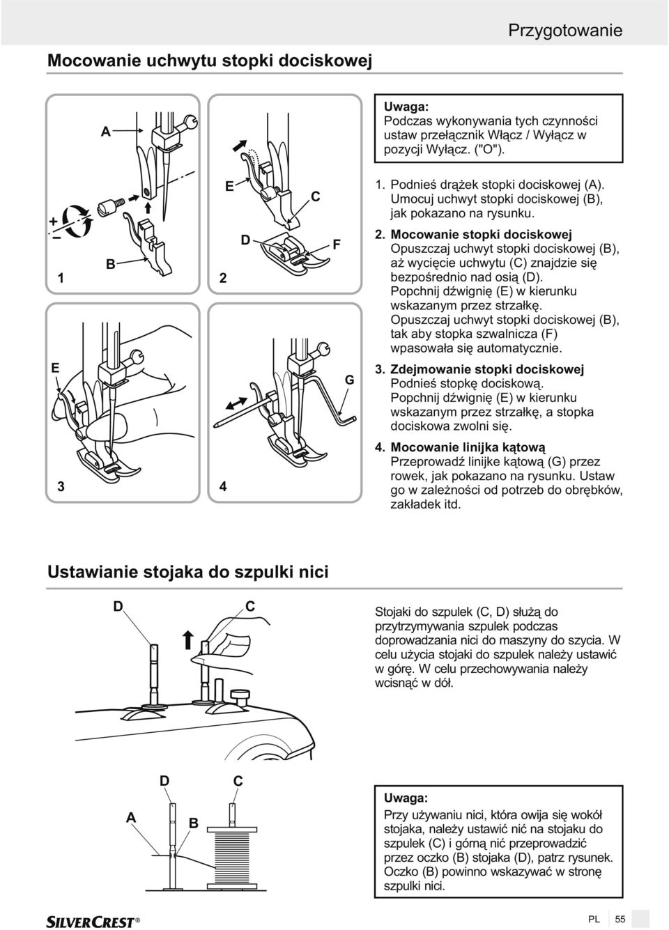 Mocowanie stopki dociskowej Opuszczaj uchwyt stopki dociskowej (B), a wyciêcie uchwytu (C) znajdzie siê bezpoœrednio nad osi¹ (D). Popchnij dÿwigniê (E) w kierunku wskazanym przez strza³kê.