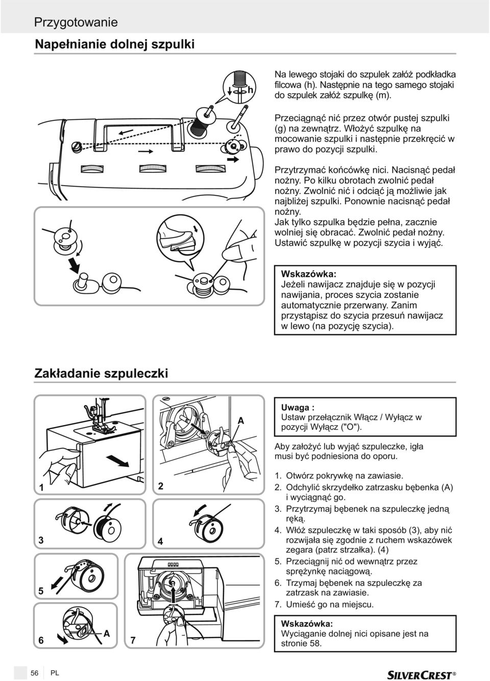 Po kilku obrotach zwolniæ peda³ no ny. Zwolniæ niæ i odci¹æ j¹ mo liwie jak najbli ej szpulki. Ponownie nacisn¹æ peda³ no ny. Jak tylko szpulka bêdzie pe³na, zacznie wolniej siê obracaæ.