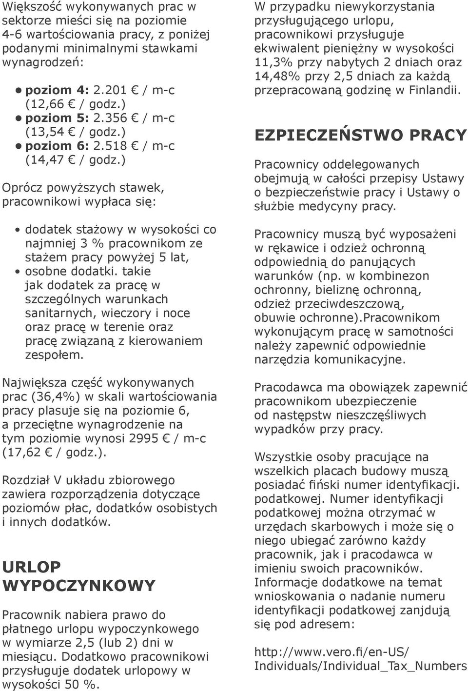 ) Oprócz powyższych stawek, pracownikowi wypłaca się: dodatek stażowy w wysokości co najmniej 3 % pracownikom ze stażem pracy powyżej 5 lat, osobne dodatki.