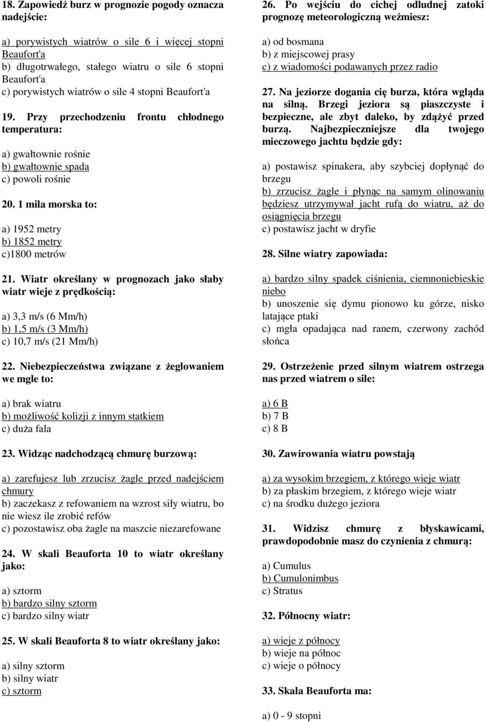 1 mila morska to: a) 1952 metry b) 1852 metry c)1800 metrów 21. Wiatr określany w prognozach jako słaby wiatr wieje z prędkością: a) 3,3 m/s (6 Mm/h) b) 1,5 m/s (3 Mm/h) c) 10,7 m/s (21 Mm/h) 22.