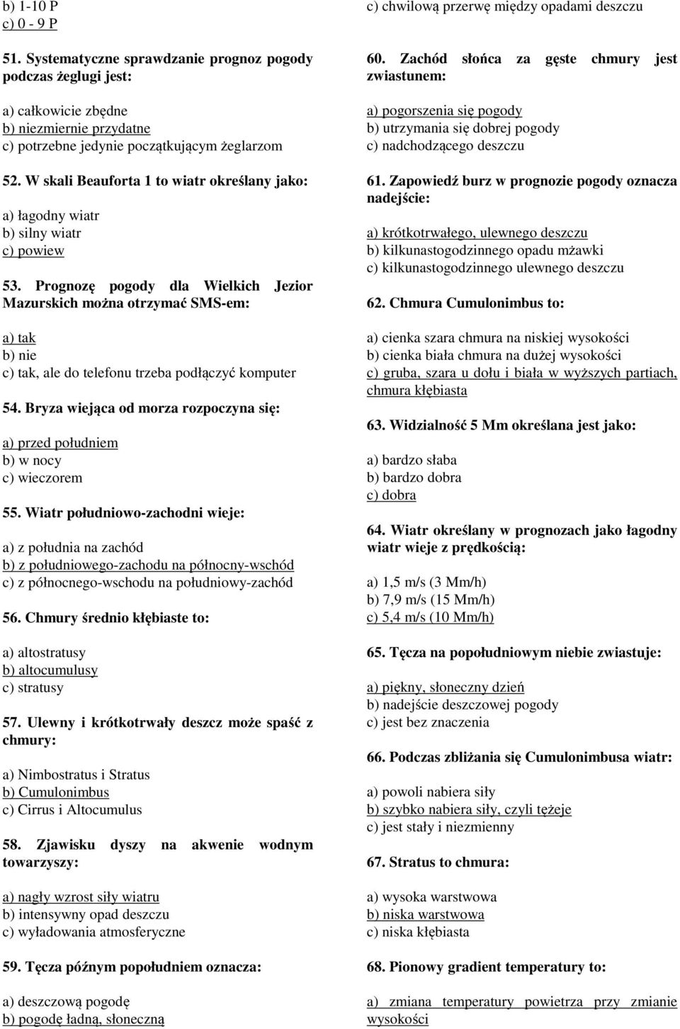 Prognozę pogody dla Wielkich Jezior Mazurskich można otrzymać SMS-em: a) tak b) nie c) tak, ale do telefonu trzeba podłączyć komputer 54.