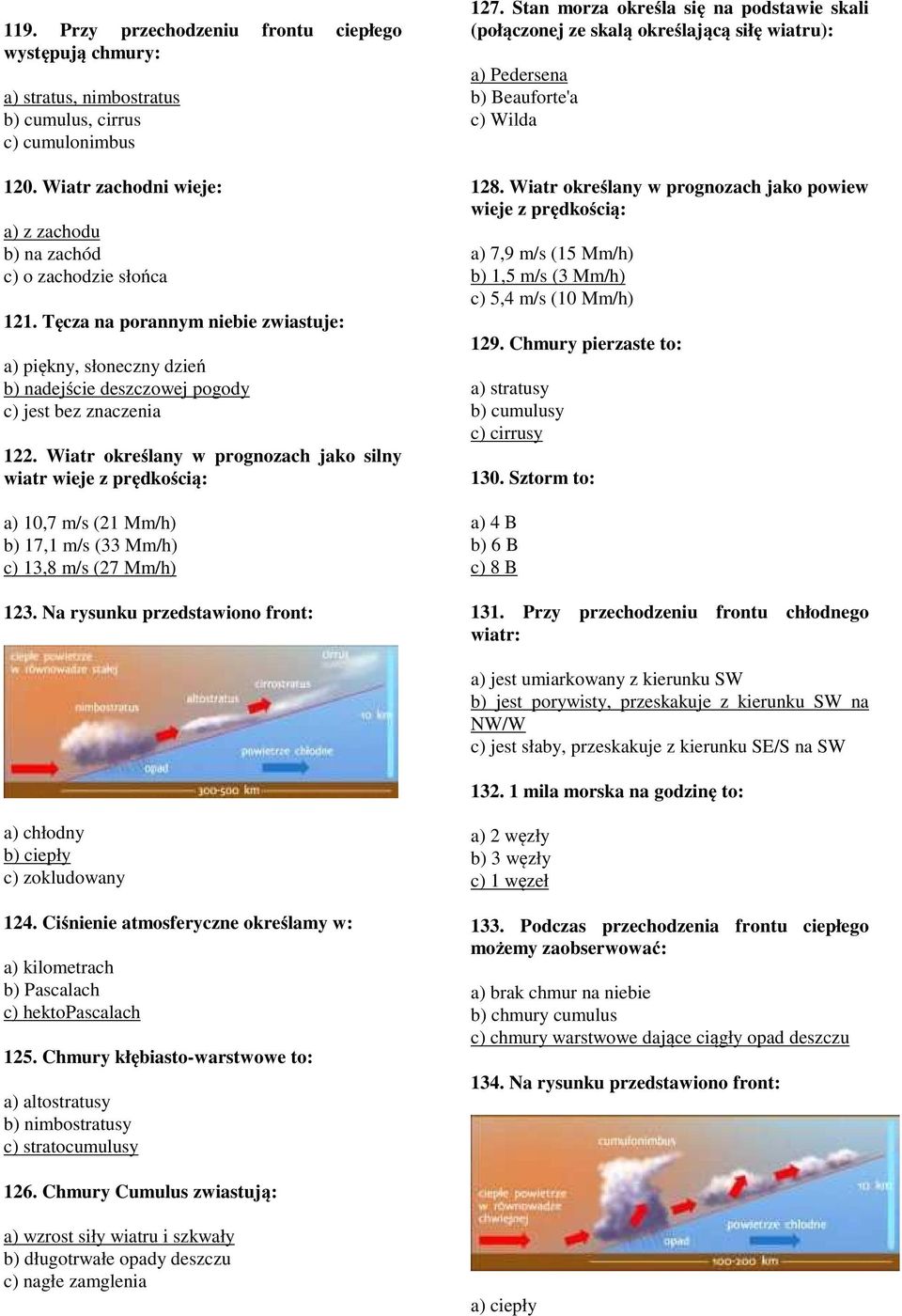 Wiatr określany w prognozach jako silny wiatr wieje z prędkością: a) 10,7 m/s (21 Mm/h) b) 17,1 m/s (33 Mm/h) c) 13,8 m/s (27 Mm/h) 123. Na rysunku przedstawiono front: 127.