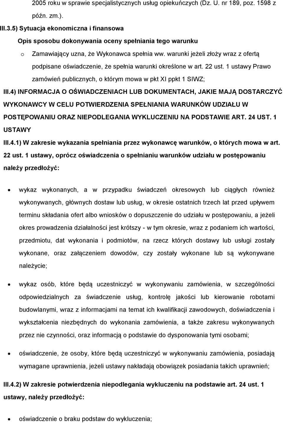 warunki jeżeli złży wraz z fertą pdpisane świadczenie, że spełnia warunki kreślne w art. 22 ust. 1 ustawy Praw zamówień publicznych, którym mwa w pkt XI ppkt 1 SIWZ; III.