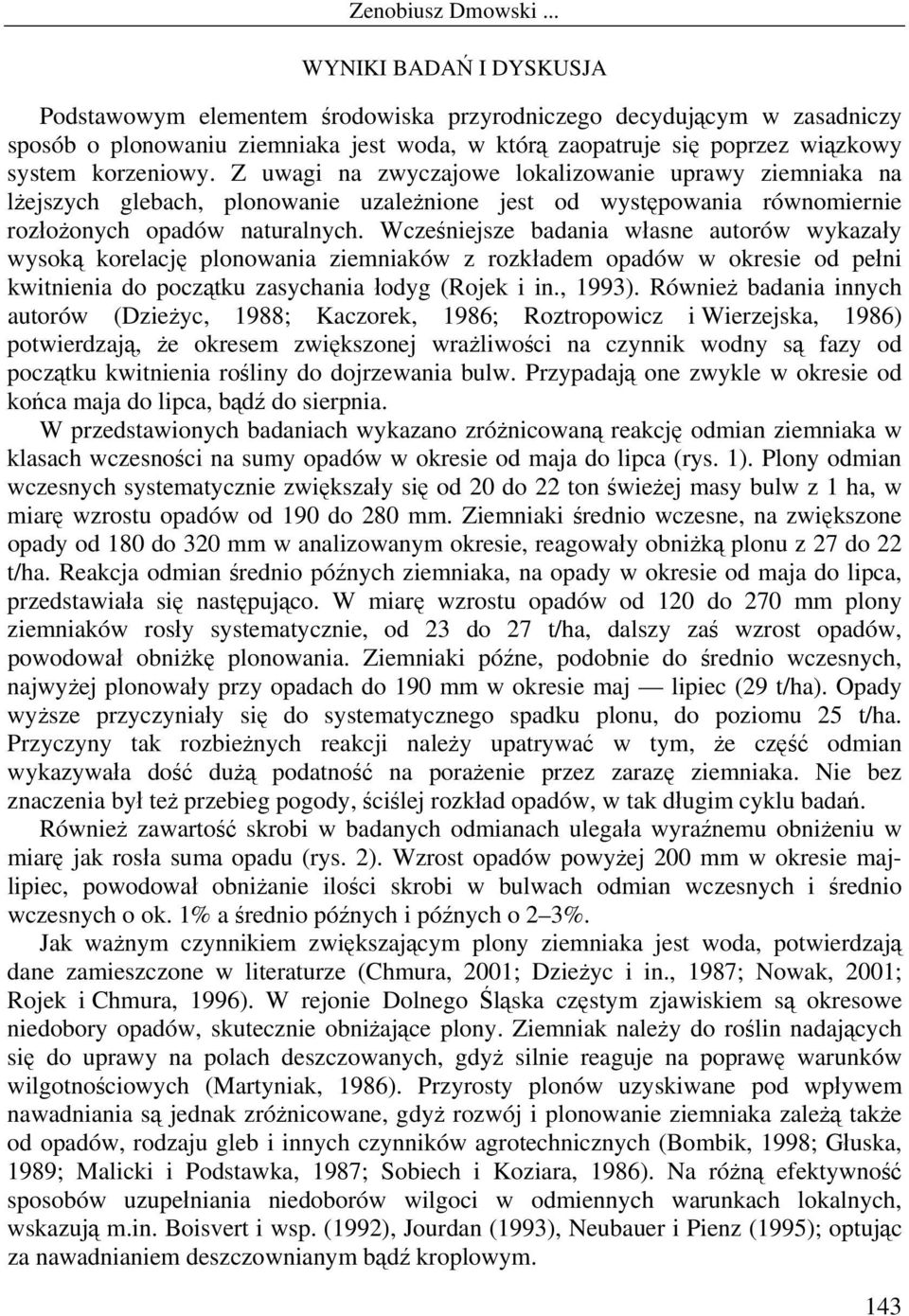 Wcześniejsze badania własne autorów wykazały wysoką korelację plonowania ziemniaków z rozkładem opadów w okresie od pełni kwitnienia do początku zasychania łodyg (Rojek i in., 1993).