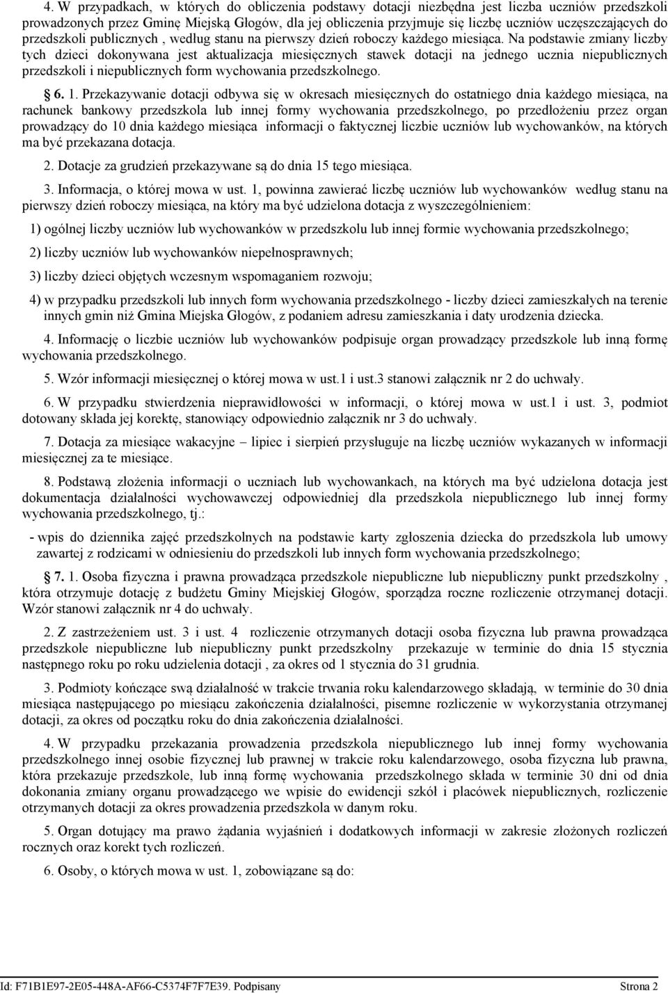 Na podstawie zmiany liczby tych dzieci dokonywana jest aktualizacja miesięcznych stawek dotacji na jednego ucznia niepublicznych przedszkoli i niepublicznych form wychowania przedszkolnego. 6. 1.