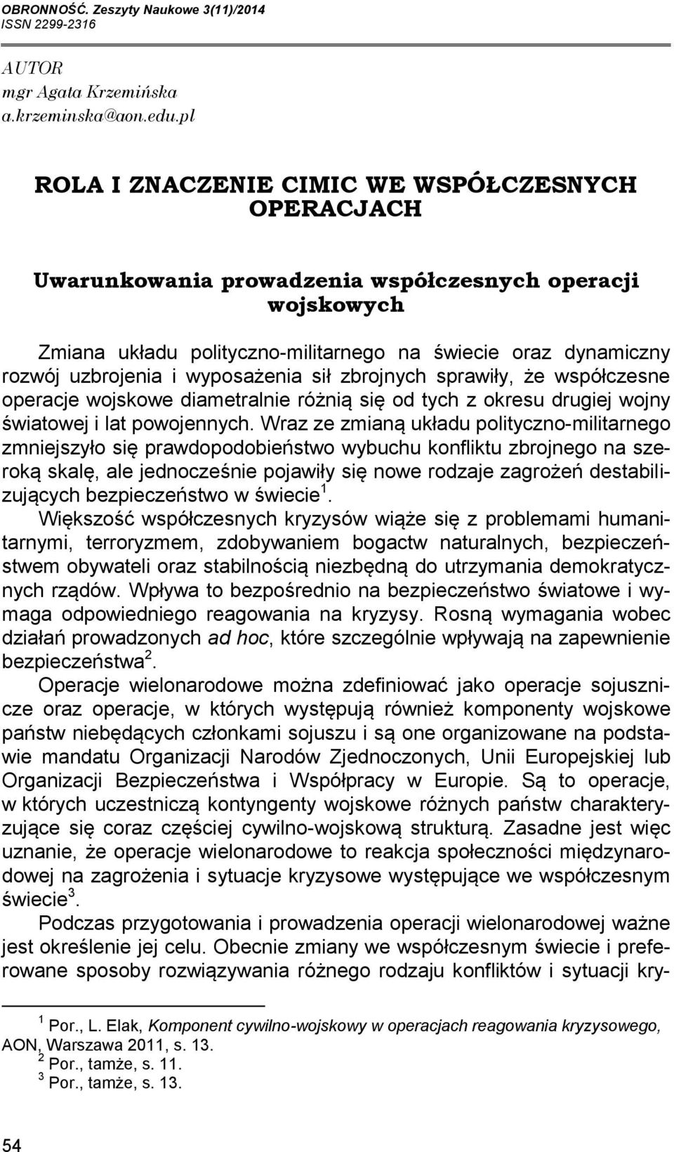 rozwój uzbrojenia i wyposażenia sił zbrojnych sprawiły, że współczesne operacje wojskowe diametralnie różnią się od tych z okresu drugiej wojny światowej i lat powojennych.