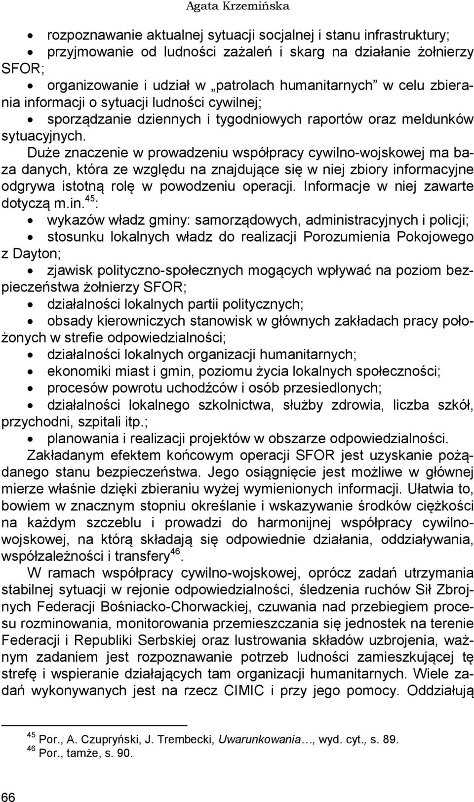 Duże znaczenie w prowadzeniu współpracy cywilno-wojskowej ma baza danych, która ze względu na znajdujące się w niej zbiory informacyjne odgrywa istotną rolę w powodzeniu operacji.