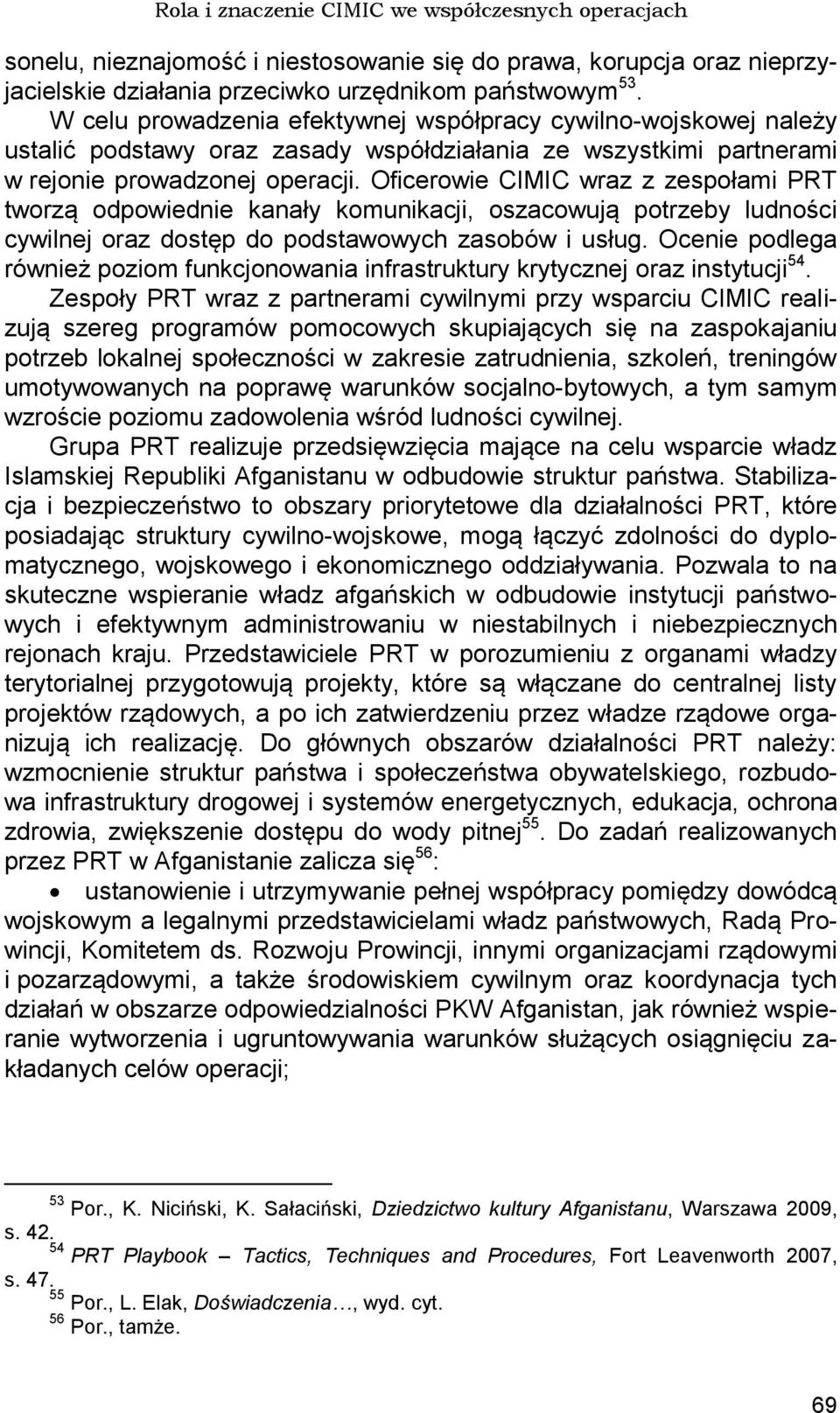 Oficerowie CIMIC wraz z zespołami PRT tworzą odpowiednie kanały komunikacji, oszacowują potrzeby ludności cywilnej oraz dostęp do podstawowych zasobów i usług.