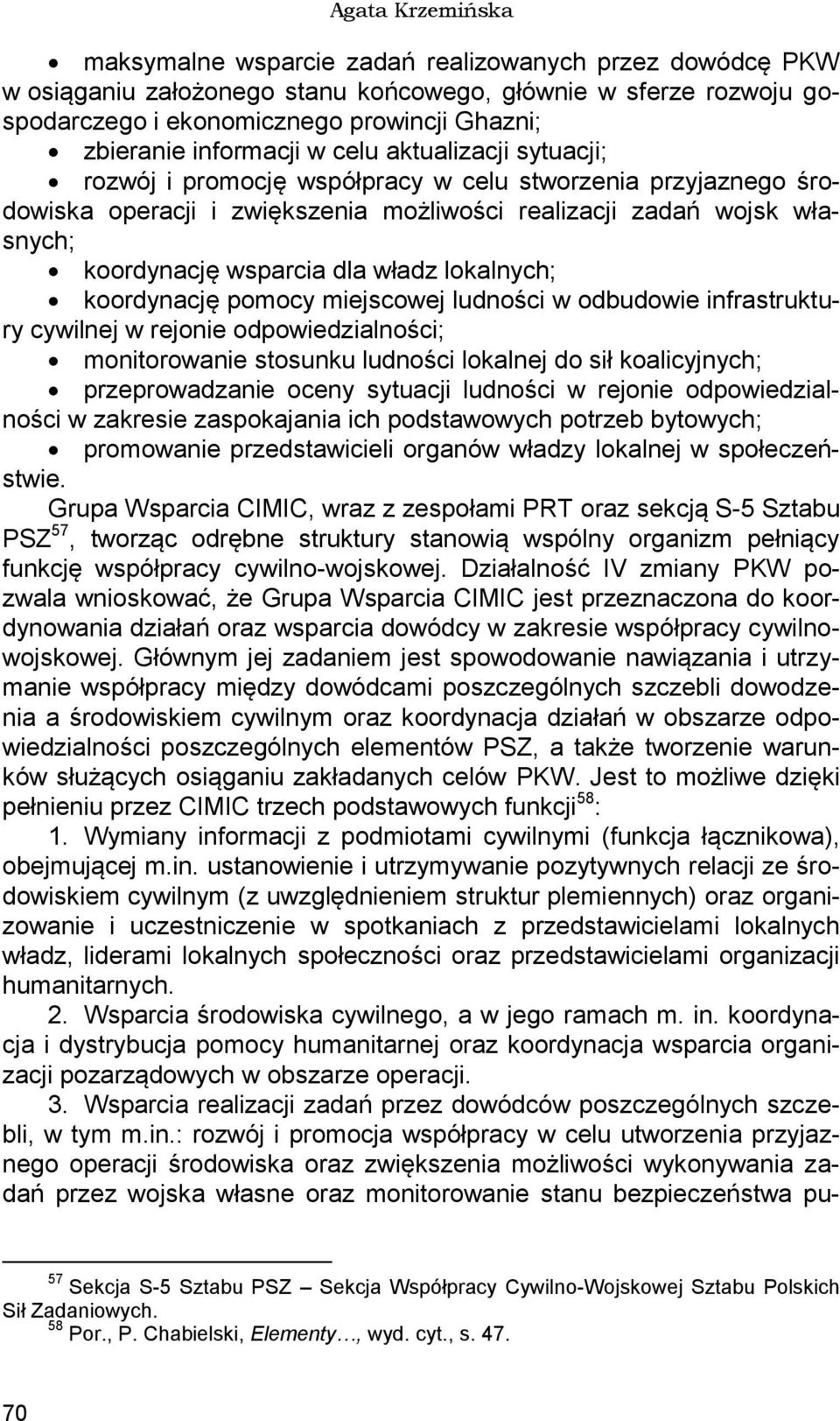 dla władz lokalnych; koordynację pomocy miejscowej ludności w odbudowie infrastruktury cywilnej w rejonie odpowiedzialności; monitorowanie stosunku ludności lokalnej do sił koalicyjnych;