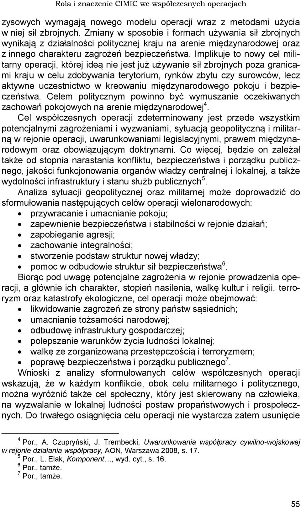 Implikuje to nowy cel militarny operacji, której ideą nie jest już używanie sił zbrojnych poza granicami kraju w celu zdobywania terytorium, rynków zbytu czy surowców, lecz aktywne uczestnictwo w