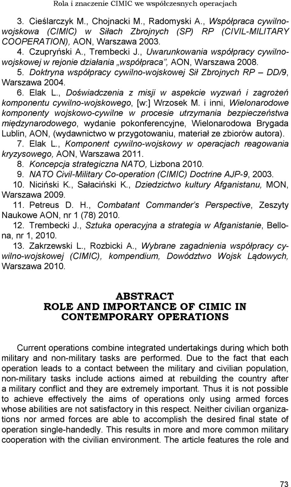 , Uwarunkowania współpracy cywilnowojskowej w rejonie działania współpraca, AON, Warszawa 2008. 5. Doktryna współpracy cywilno-wojskowej Sił Zbrojnych RP DD/9, Warszawa 2004. 6. Elak L.