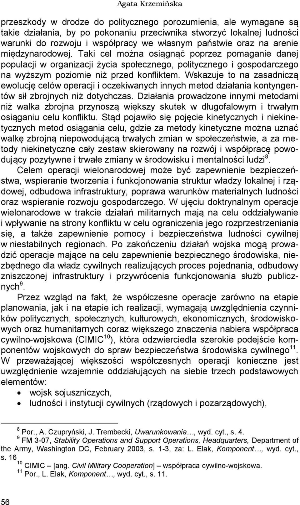 Taki cel można osiągnąć poprzez pomaganie danej populacji w organizacji życia społecznego, politycznego i gospodarczego na wyższym poziomie niż przed konfliktem.