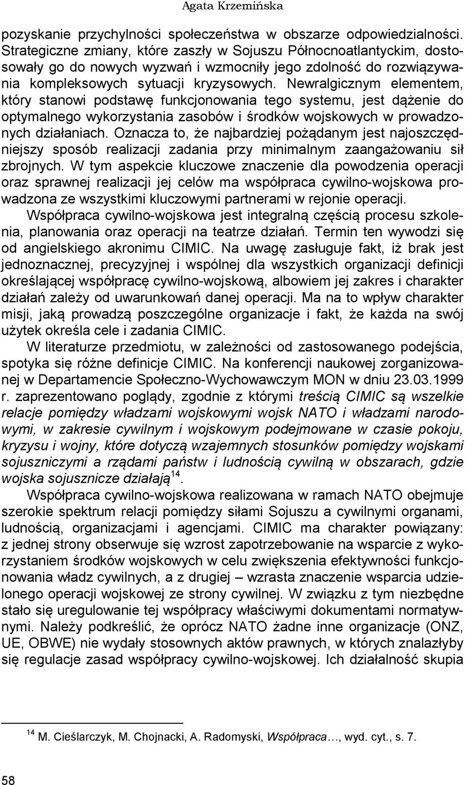 Newralgicznym elementem, który stanowi podstawę funkcjonowania tego systemu, jest dążenie do optymalnego wykorzystania zasobów i środków wojskowych w prowadzonych działaniach.