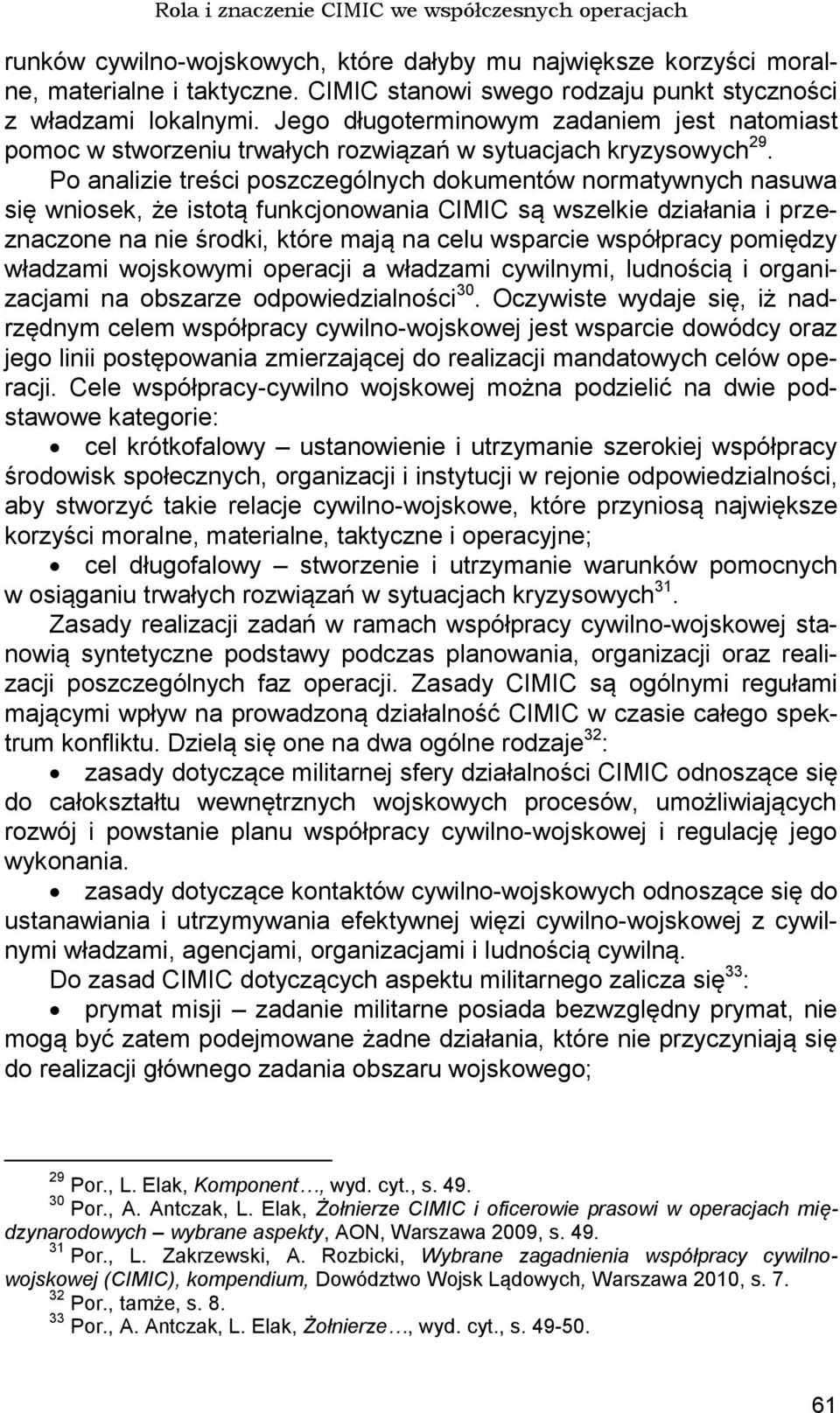 Po analizie treści poszczególnych dokumentów normatywnych nasuwa się wniosek, że istotą funkcjonowania CIMIC są wszelkie działania i przeznaczone na nie środki, które mają na celu wsparcie współpracy