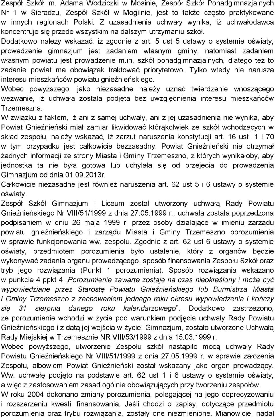 5 ust 5 ustawy o systemie oświaty, prowadzenie gimnazjum jest zadaniem własnym gminy, natomiast zadaniem własnym powiatu jest prowadzenie m.in. szkół ponadgimnazjalnych, dlatego też to zadanie powiat ma obowiązek traktować priorytetowo.