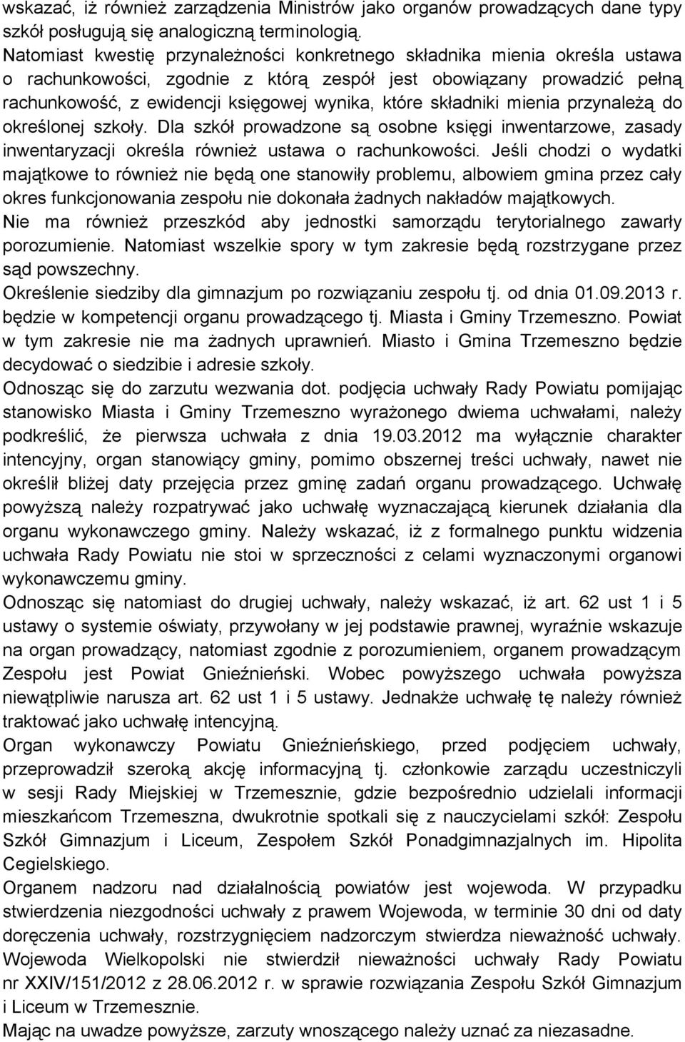 składniki mienia przynależą do określonej szkoły. Dla szkół prowadzone są osobne księgi inwentarzowe, zasady inwentaryzacji określa również ustawa o rachunkowości.