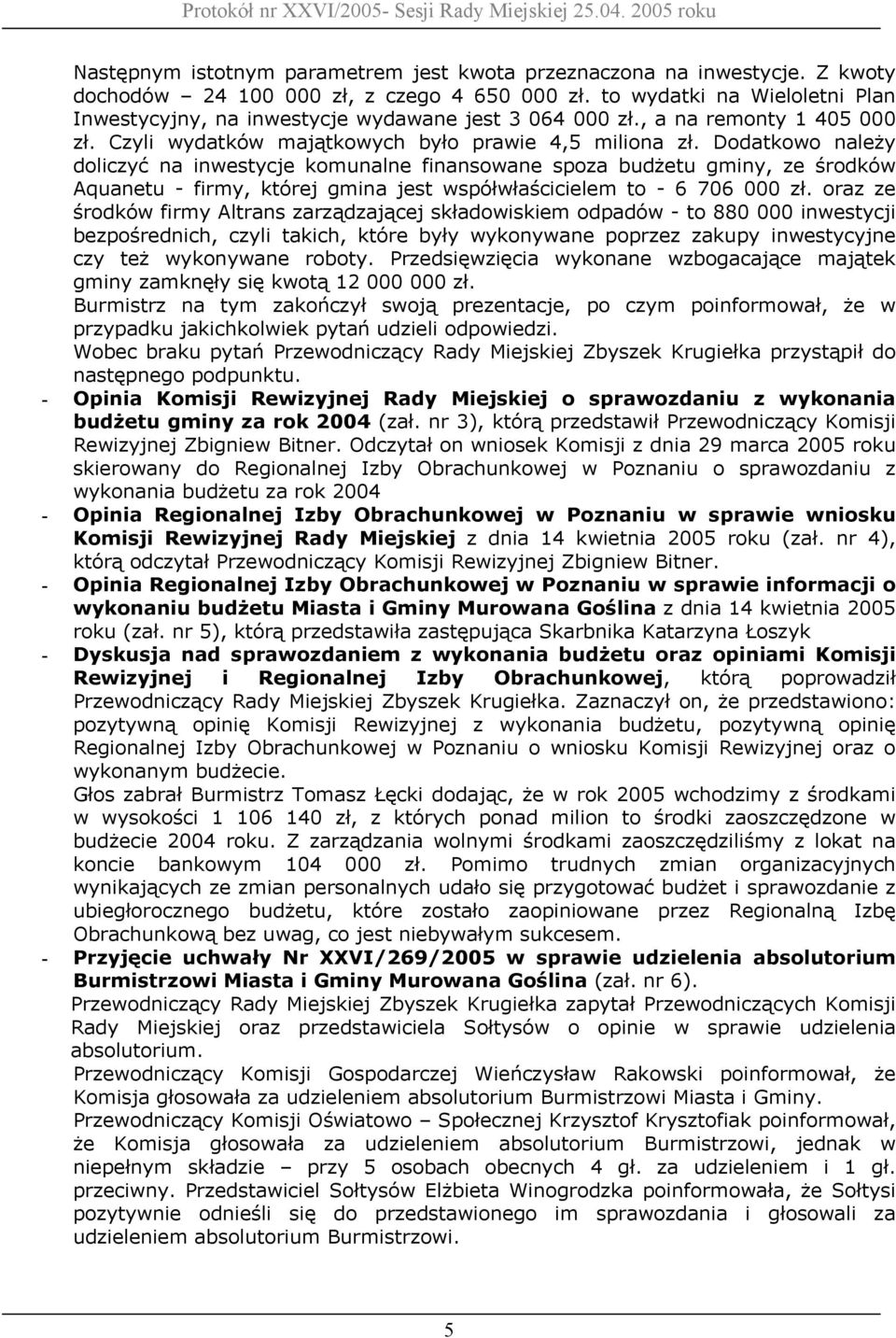 Dodatkowo należy doliczyć na inwestycje komunalne finansowane spoza budżetu gminy, ze środków Aquanetu - firmy, której gmina jest współwłaścicielem to - 6 706 000 zł.