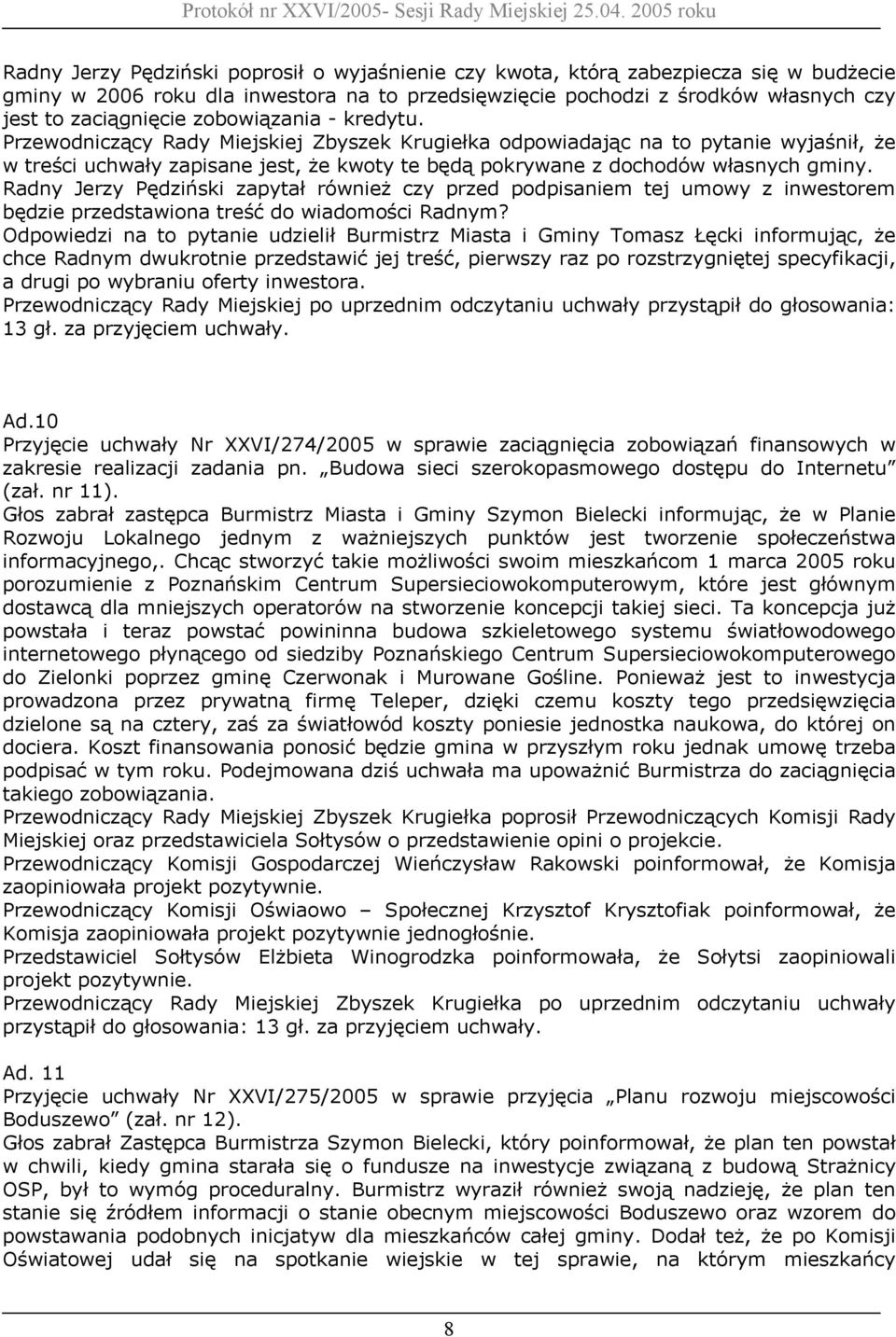 Radny Jerzy Pędziński zapytał również czy przed podpisaniem tej umowy z inwestorem będzie przedstawiona treść do wiadomości Radnym?