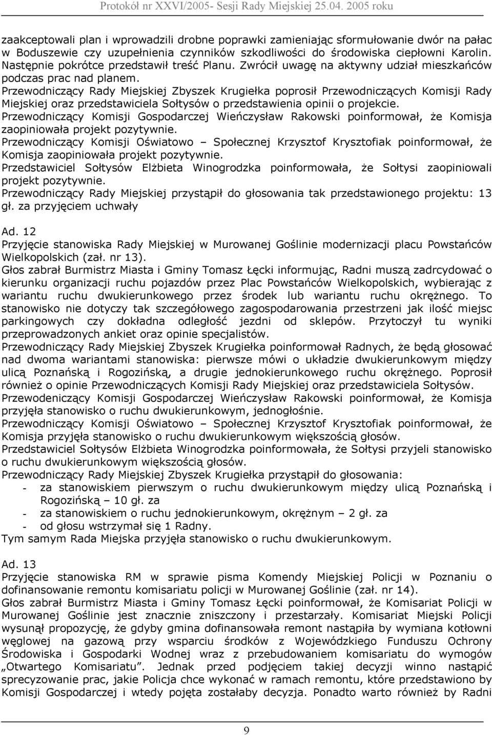 Przewodniczący Rady Miejskiej Zbyszek Krugiełka poprosił Przewodniczących Komisji Rady Miejskiej oraz przedstawiciela Sołtysów o przedstawienia opinii o projekcie.