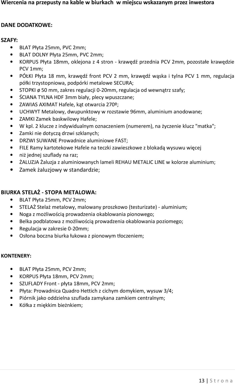 zakres regulacji 020mm, regulacja od wewnątrz szafy; ŚCIANA TYLNA HDF 3mm biały, plecy wpuszczane; ZAWIAS AXIMAT Hafele, kąt otwarcia 270º; UCHWYT Metalowy, dwupunktowy w rozstawie 96mm, aluminium