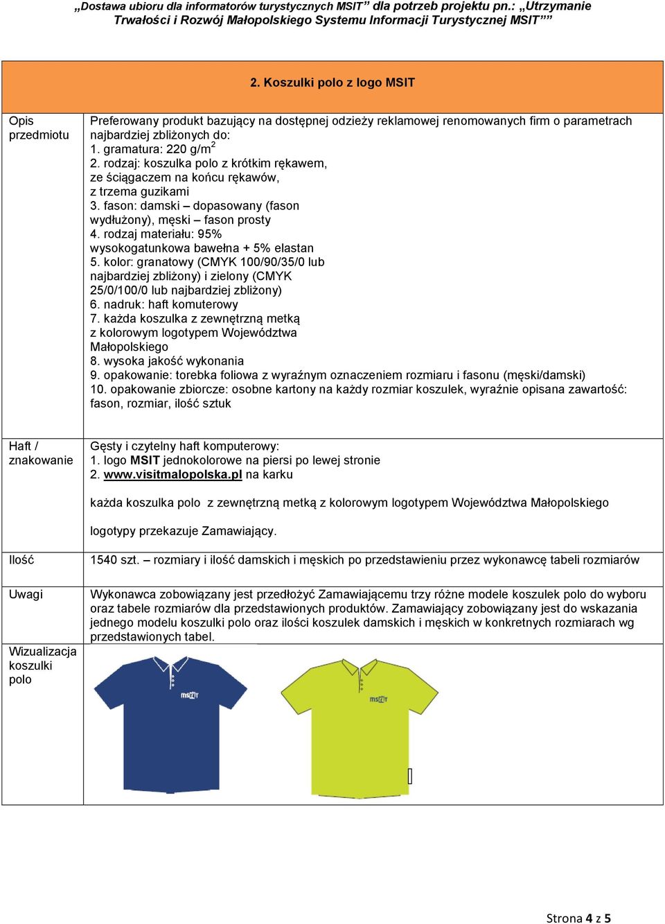 rodzaj materiału: 95% wysokogatunkowa bawełna + 5% elastan 5. kolor: granatowy (CMYK 100/90/35/0 lub najbardziej zbliżony) i zielony (CMYK 25/0/100/0 lub najbardziej zbliżony) 6.