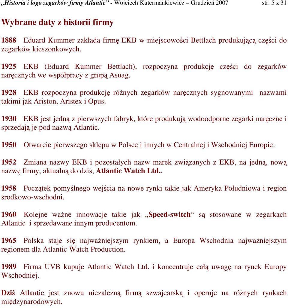 1925 EKB (Eduard Kummer Bettlach), rozpoczyna produkcję części do zegarków naręcznych we współpracy z grupą Asuag.