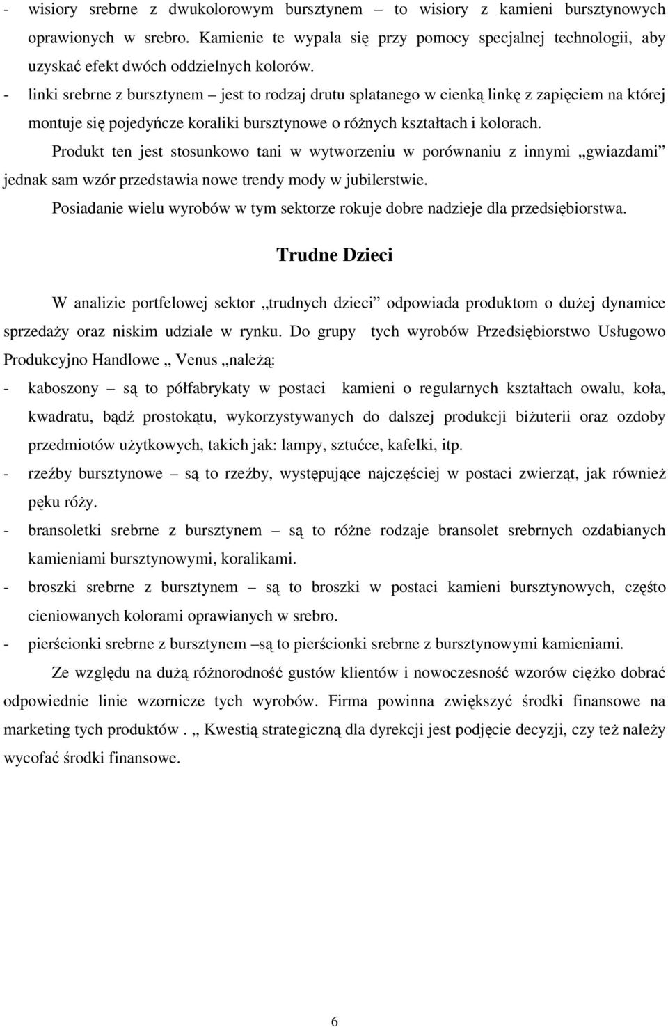 - linki srebrne z bursztynem jest to rodzaj drutu splatanego w cienką linkę z zapięciem na której montuje się pojedyńcze koraliki bursztynowe o różnych kształtach i kolorach.