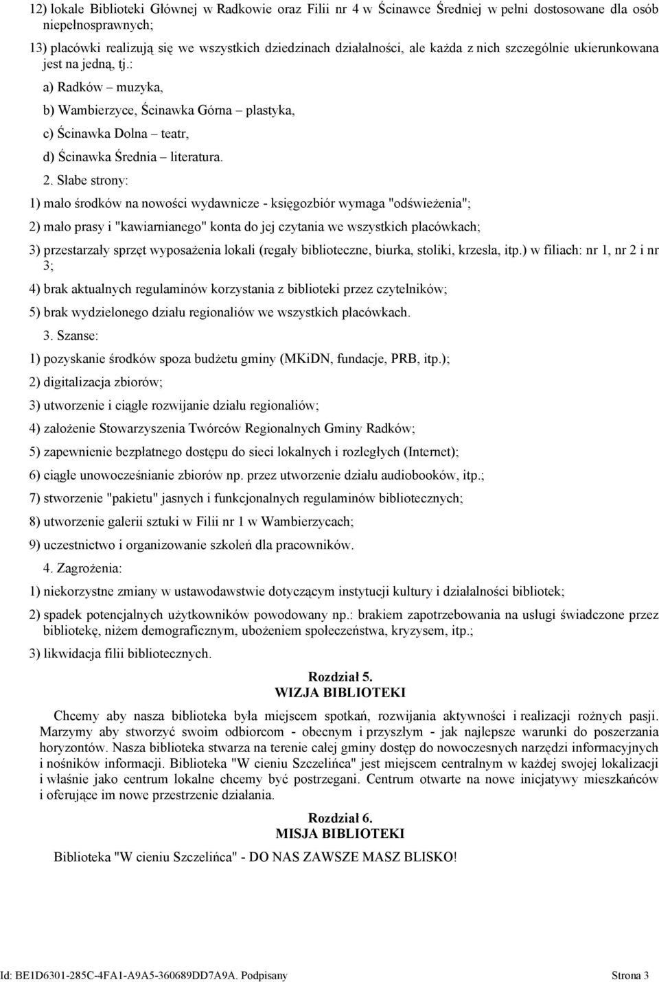 Słabe strony: 1) mało środków na nowości wydawnicze - księgozbiór wymaga "odświeżenia"; 2) mało prasy i "kawiarnianego" konta do jej czytania we wszystkich placówkach; 3) przestarzały sprzęt