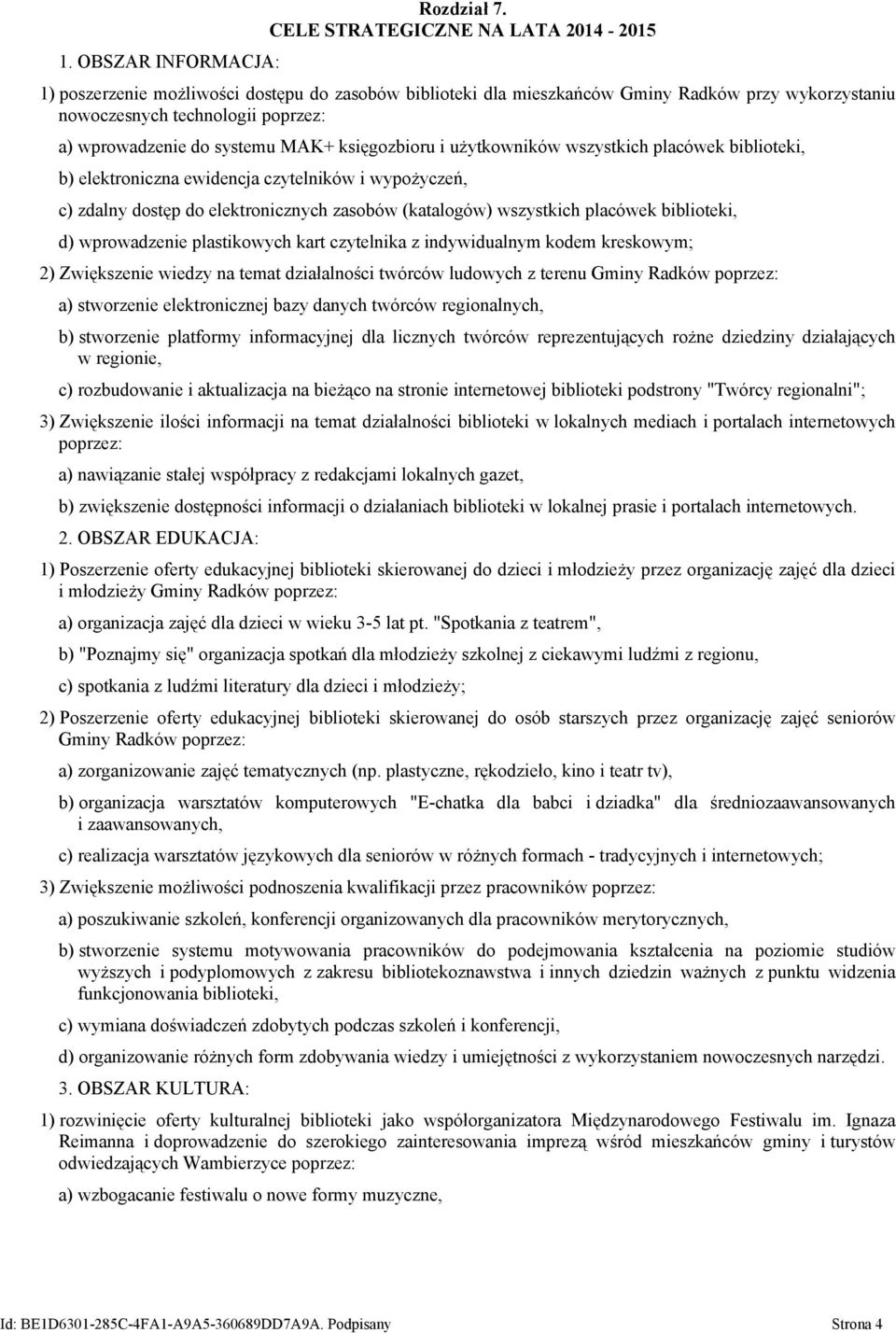 systemu MAK+ księgozbioru i użytkowników wszystkich placówek biblioteki, b) elektroniczna ewidencja czytelników i wypożyczeń, c) zdalny dostęp do elektronicznych zasobów (katalogów) wszystkich