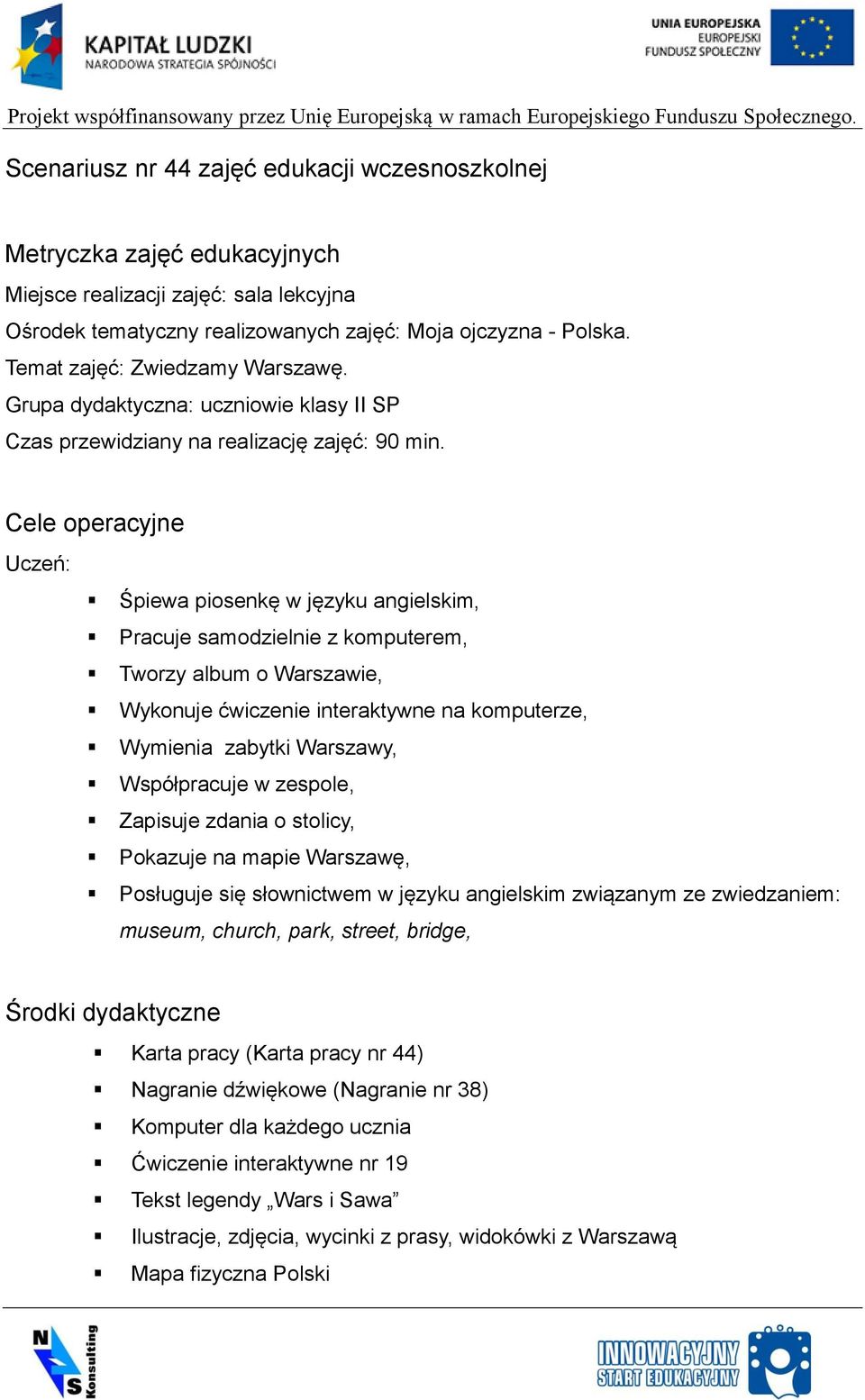 Cele operacyjne Uczeń: Śpiewa piosenkę w języku angielskim, Pracuje samodzielnie z komputerem, Tworzy album o Warszawie, Wykonuje ćwiczenie interaktywne na komputerze, Wymienia zabytki Warszawy,