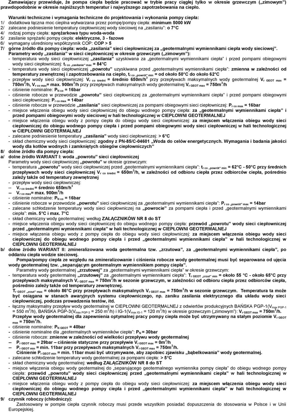 Warunki techniczne i wymagania techniczne do projektowania i wykonania pompy ciepła: 1/ dodatkowa łączna moc cieplna wytwarzana przez pompę/pompy ciepła: minimum 5000 kw 2/ zalecane podniesienie