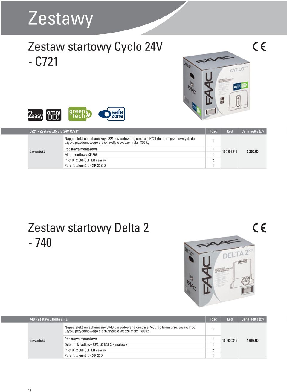 800 kg 1 Zawartość Podstawa montażowa 1 Moduł radiowy F 868 1 Pilot T2 868 SLH LR czarny 2 Para fotokomórek P 20B D 1 105999941 2 200,00 Zestaw startowy Delta 2-740 740 - Zestaw