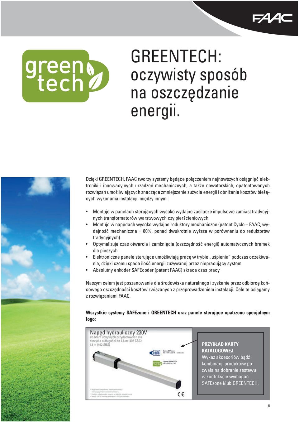 znaczące zmniejszenie zużycia energii i obniżenie kosztów bieżących wykonania instalacji, między innymi: Montuje w panelach sterujących wysoko wydajne zasilacze impulsowe zamiast tradycyjnych