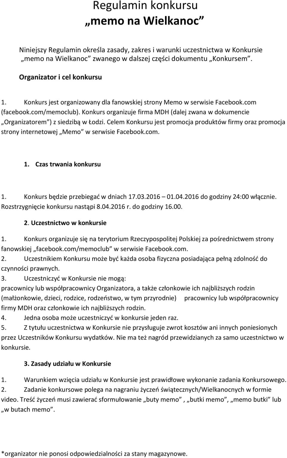 Konkurs organizuje firma MDH (dalej zwana w dokumencie Organizatorem ) z siedzibą w Łodzi. Celem Konkursu jest promocja produktów firmy oraz promocja strony internetowej Memo w serwisie Facebook.com.