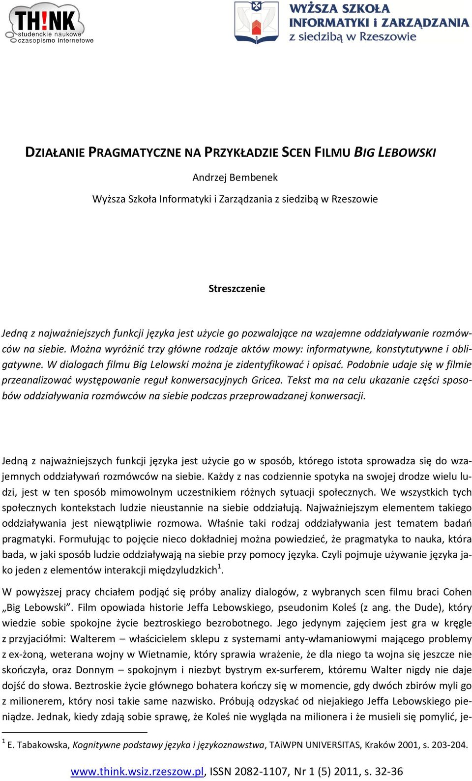 W dialogach filmu Big Lelowski można je zidentyfikować i opisać. Podobnie udaje się w filmie przeanalizować występowanie reguł konwersacyjnych Gricea.