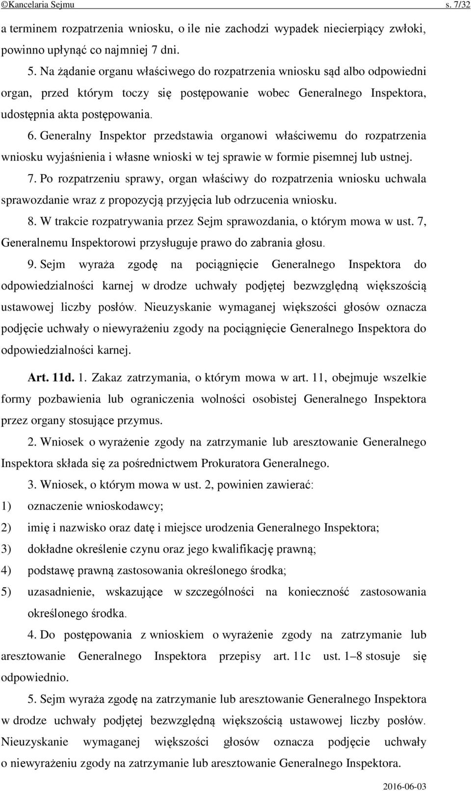 Generalny Inspektor przedstawia organowi właściwemu do rozpatrzenia wniosku wyjaśnienia i własne wnioski w tej sprawie w formie pisemnej lub ustnej. 7.