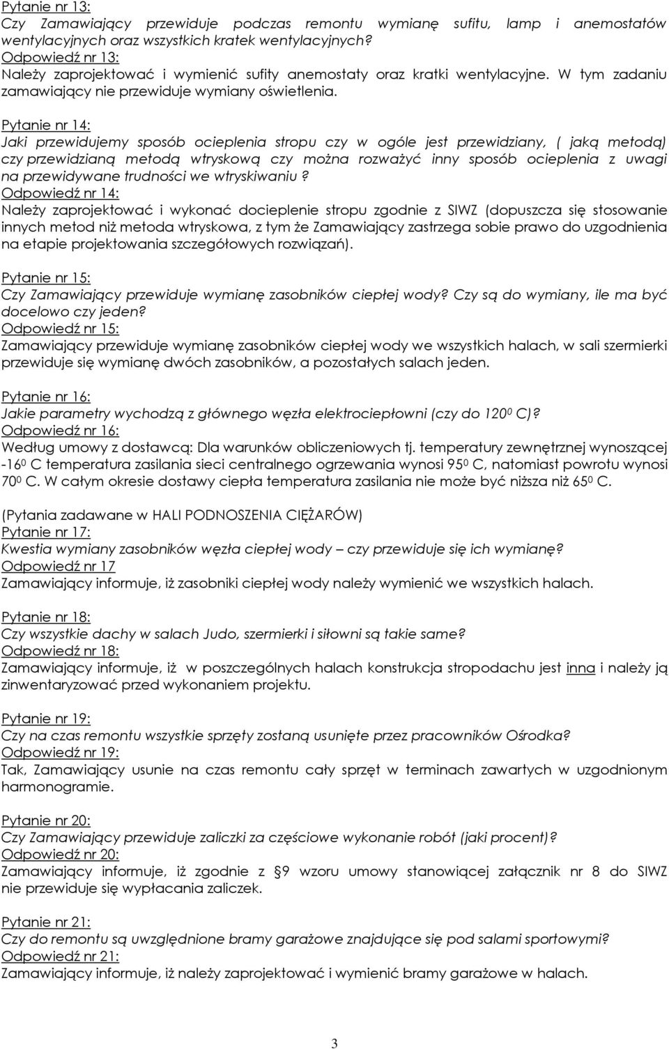 Pytanie nr 14: Jaki przewidujemy sposób ocieplenia stropu czy w ogóle jest przewidziany, ( jaką metodą) czy przewidzianą metodą wtryskową czy można rozważyć inny sposób ocieplenia z uwagi na