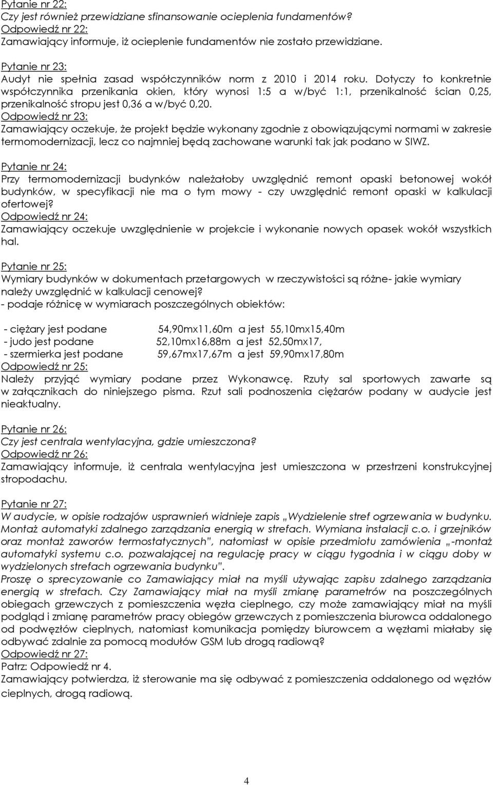 Dotyczy to konkretnie współczynnika przenikania okien, który wynosi 1:5 a w/być 1:1, przenikalność ścian 0,25, przenikalność stropu jest 0,36 a w/być 0,20.