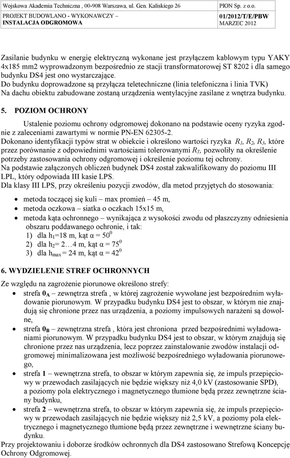 POZIOM OCHRONY Ustalenie poziomu ochrony odgromowej dokonano na podstawie oceny ryzyka zgodnie z zaleceniami zawartymi w normie PN-EN 62305-2.
