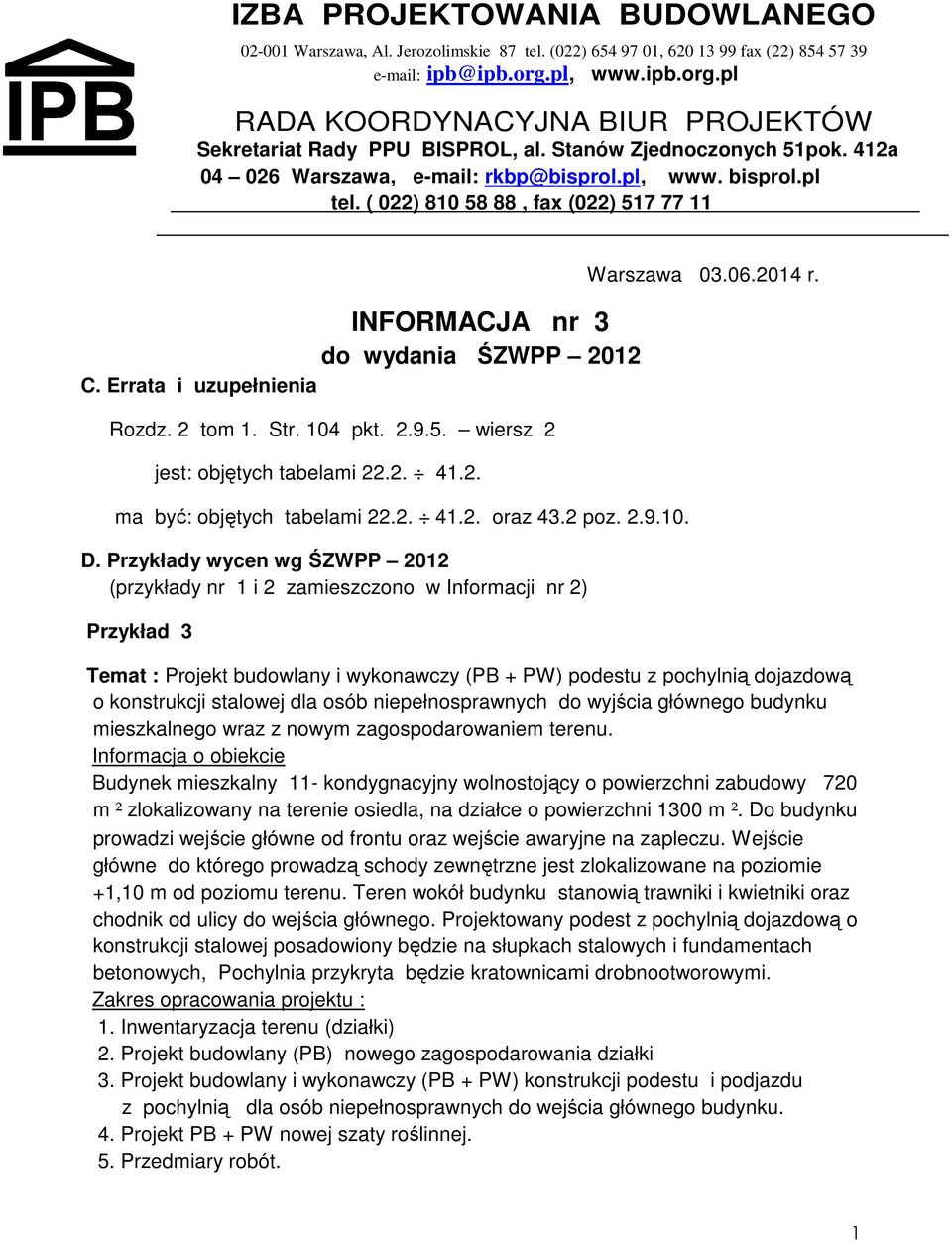 ( 022) 810 58 88, fax (022) 517 77 11 INFORMACJA nr 3 do wydania ŚZWPP 2012 C. Errata i uzupełnienia Rozdz. 2 tom 1. Str. 104 pkt. 2.9.5. wiersz 2 jest: objętych tabelami 22.2. 41.2. ma być: objętych tabelami 22.