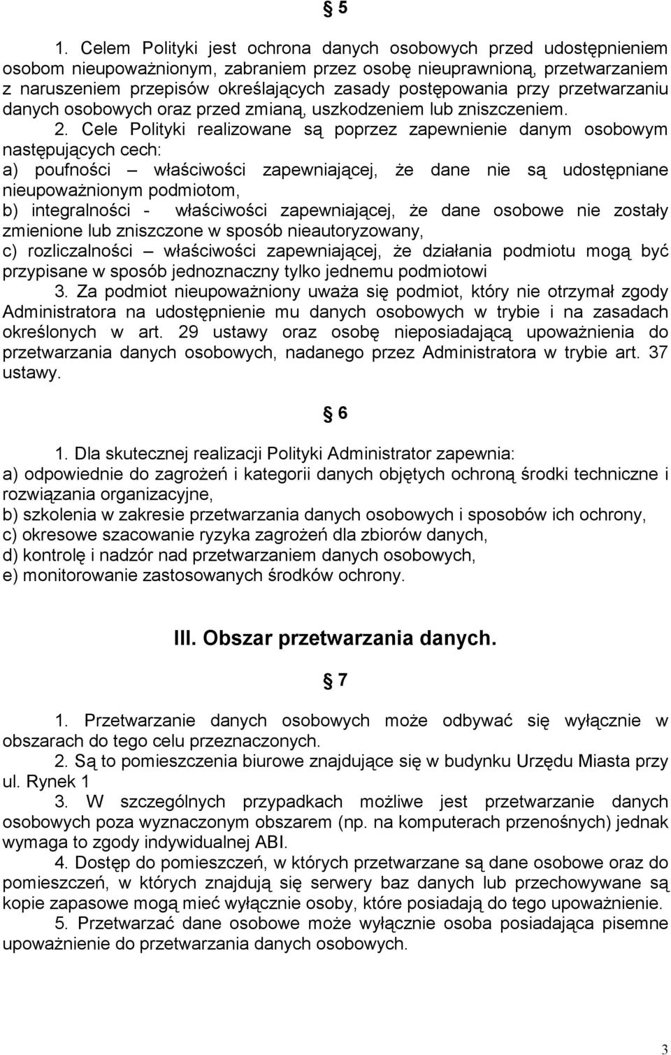 Cele Polityki realizowane są poprzez zapewnienie danym osobowym następujących cech: a) poufności właściwości zapewniającej, Ŝe dane nie są udostępniane nieupowaŝnionym podmiotom, b) integralności -