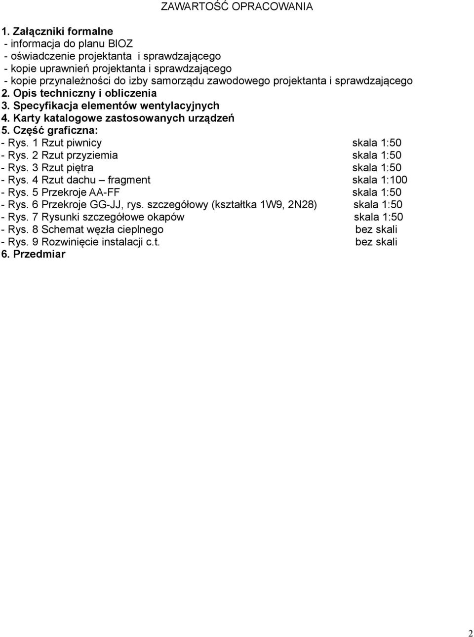 projektanta i sprawdzającego 2. Opis techniczny i obliczenia 3. Specyfikacja elementów wentylacyjnych 4. Karty katalogowe zastosowanych urządzeń 5. Część graficzna: - Rys.