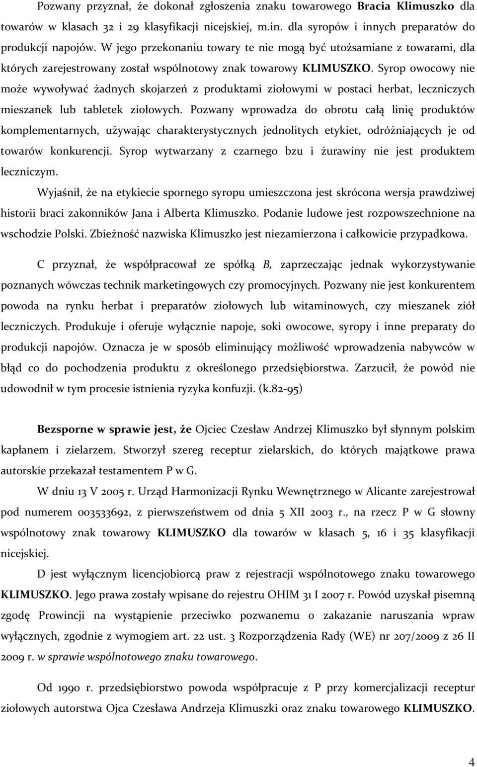 Syrop owocowy nie może wywoływać żadnych skojarzeń z produktami ziołowymi w postaci herbat, leczniczych mieszanek lub tabletek ziołowych.