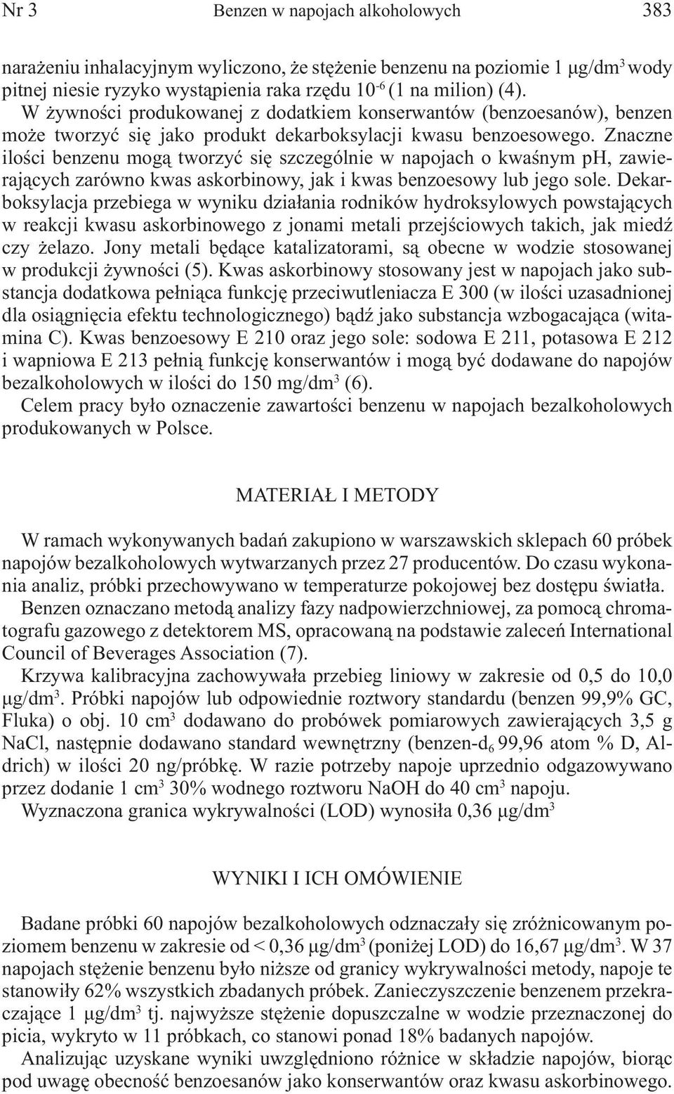 Znaczne ilości benzenu mogą tworzyć się szczególnie w napojach o kwaśnym ph, zawierających zarówno kwas askorbinowy, jak i kwas benzoesowy lub jego sole.