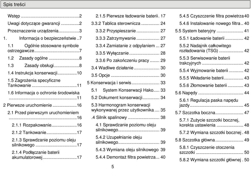 .. 16 2.1.2 Tankwanie... 17 2.1.3 Sprawdzanie pzimu leju silnikweg... 17 2.1.4 Pdłączanie baterii akumulatrwej... 17 2.1.5 Pierwsze ładwanie baterii. 17 3.3.2 Tablica sterwnicza... 24 3.3.2 Przyspieszanie.