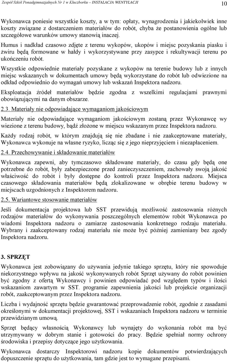 Humus i nadkład czasowo zdjęte z terenu wykopów, ukopów i miejsc pozyskania piasku i żwiru będą formowane w hałdy i wykorzystywane przy zasypce i rekultywacji terenu po ukończeniu robót.