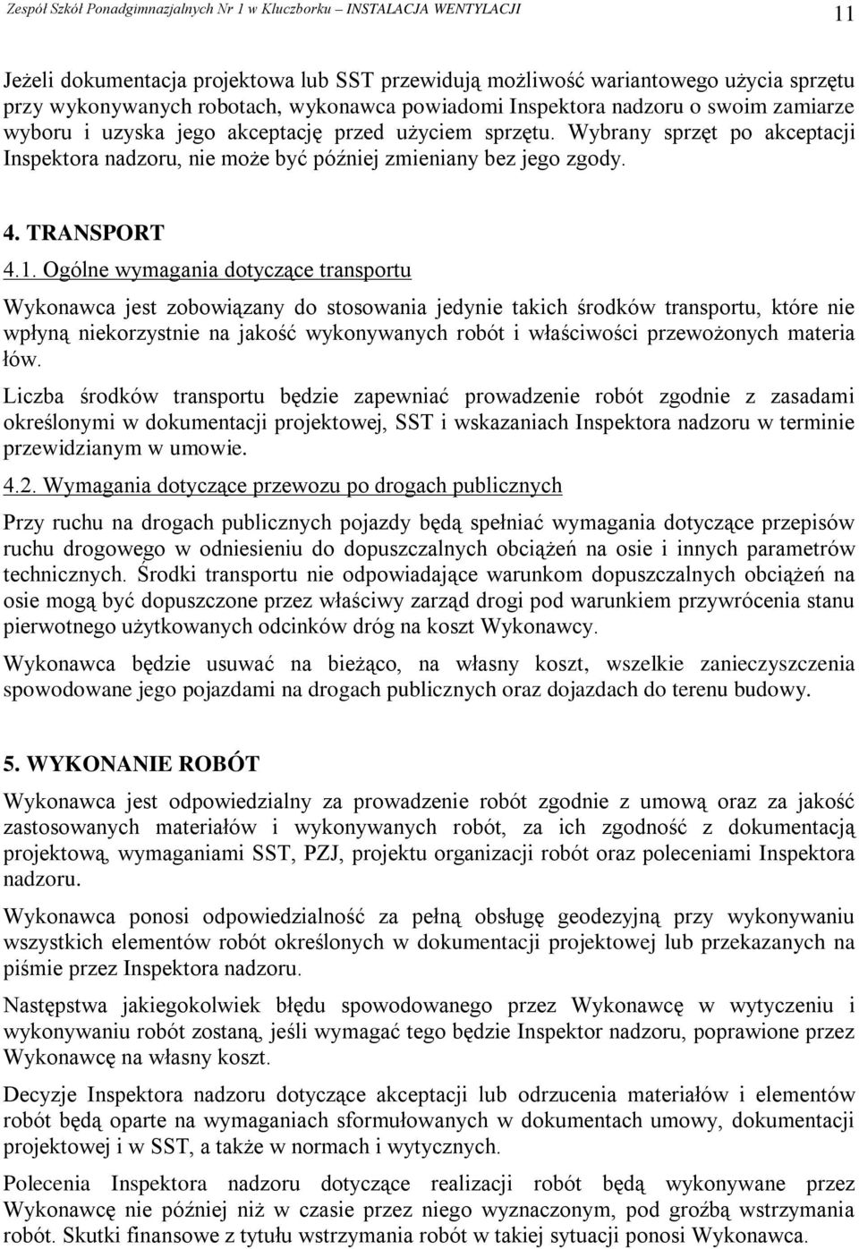 Ogólne wymagania dotyczące transportu Wykonawca jest zobowiązany do stosowania jedynie takich środków transportu, które nie wpłyną niekorzystnie na jakość wykonywanych robót i właściwości