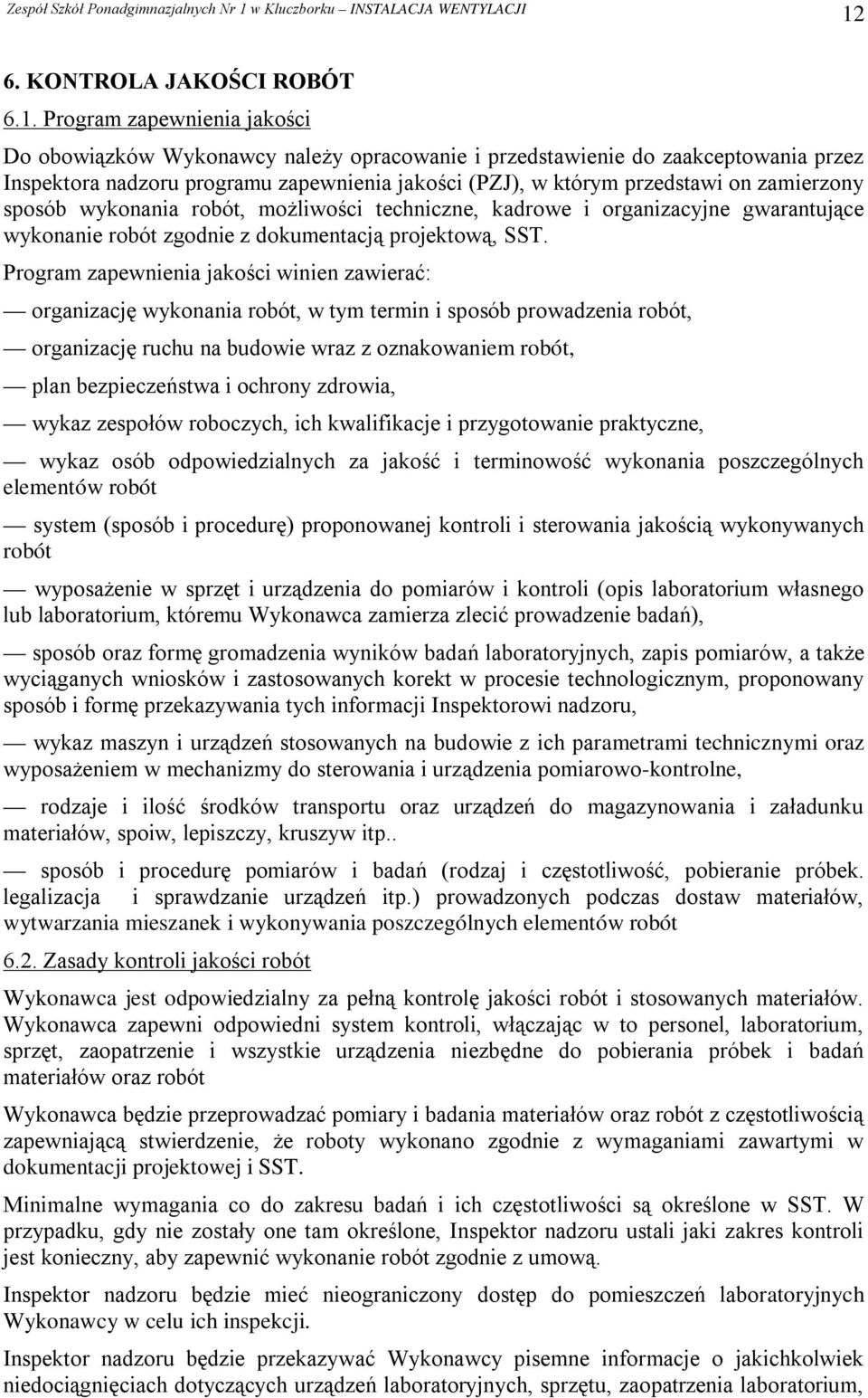 Program zapewnienia jakości winien zawierać: organizację wykonania robót, w tym termin i sposób prowadzenia robót, organizację ruchu na budowie wraz z oznakowaniem robót, plan bezpieczeństwa i