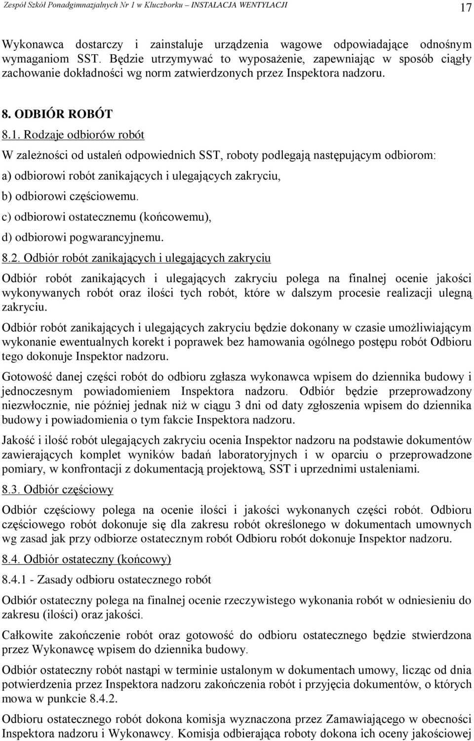 Rodzaje odbiorów robót W zależności od ustaleń odpowiednich SST, roboty podlegają następującym odbiorom: a) odbiorowi robót zanikających i ulegających zakryciu, b) odbiorowi częściowemu.