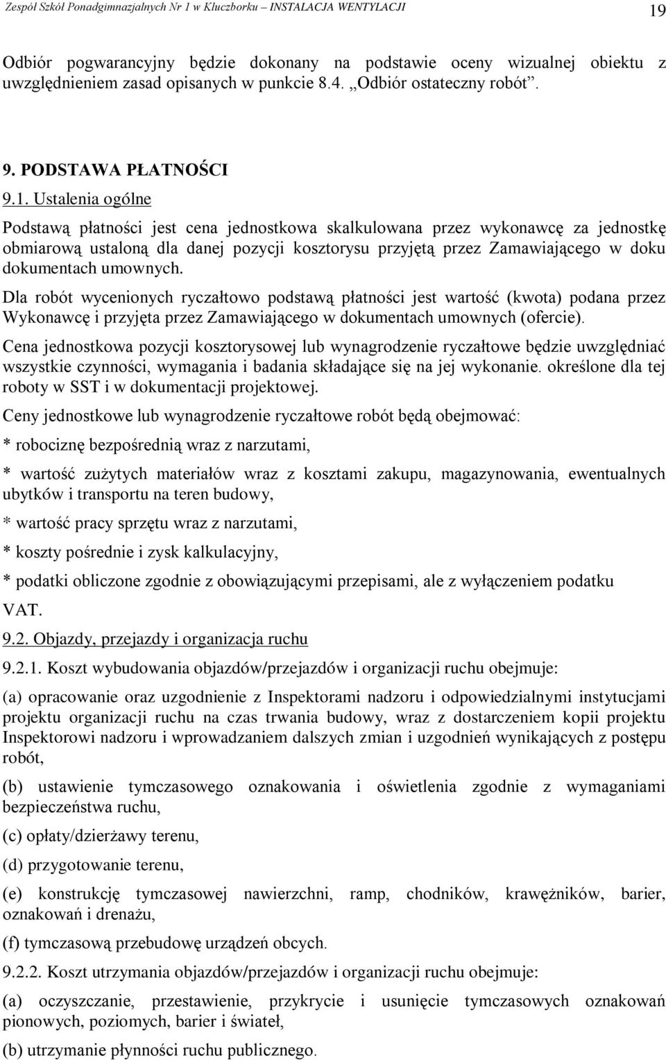 Dla robót wycenionych ryczałtowo podstawą płatności jest wartość (kwota) podana przez Wykonawcę i przyjęta przez Zamawiającego w dokumentach umownych (ofercie).